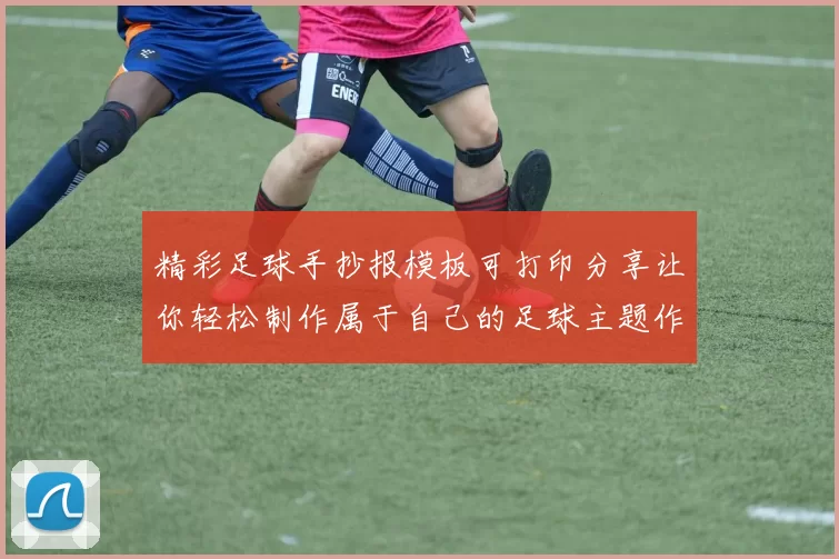 精彩足球手抄报模板可打印分享让你轻松制作属于自己的足球主题作品